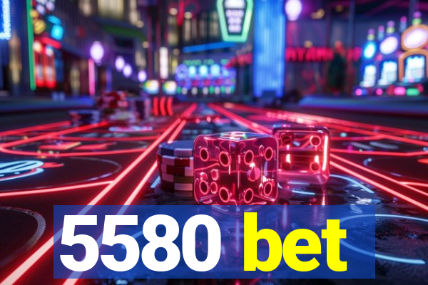 5580 bet